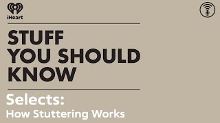 Selects: How Stuttering Works | STUFF YOU SHOULD KNOW