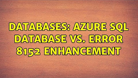 Databases: Azure SQL Database vs. error 8152 enhancement