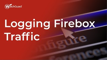 Tutorial: Logging Firebox Traffic