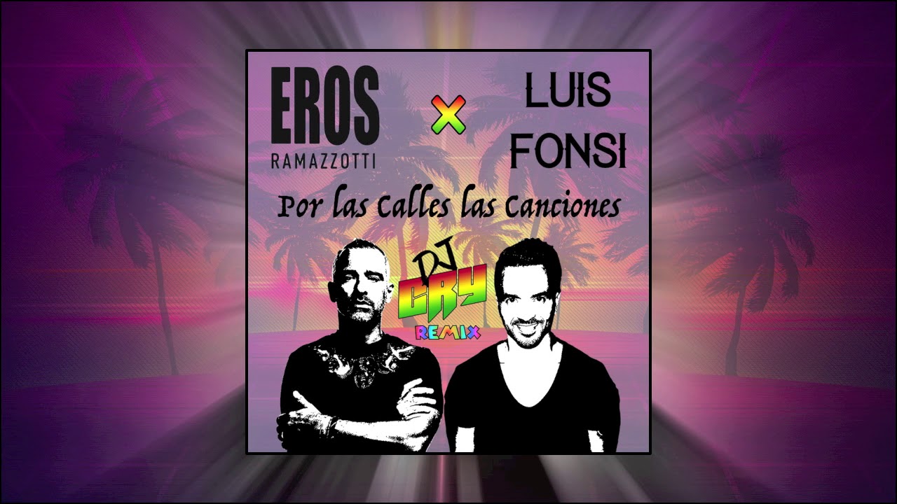 Eros Ramazzotti feat. Luis Fonsi - Por las Calles las Canciones (Dj Cry  Remix) --- AFRO 2019 - YouTube