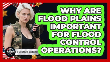 Why Are Flood Plains Important For Flood Control Operations? - The Frontline Guardians