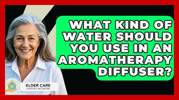 What Kind Of Water Should You Use In An Aromatherapy Diffuser? - Elder Care Support Network