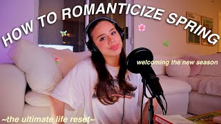 THE ULTIMATE SPRING RESET GUIDE | fresh starts, revisiting goals, &amp; how to romanticizing the season