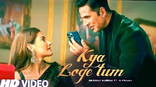 Kya Loge Tum | Akshay Kumar | Amyra Dastur | BPraak | Jaani | Arvindr Khaira | Lopon Sidhu