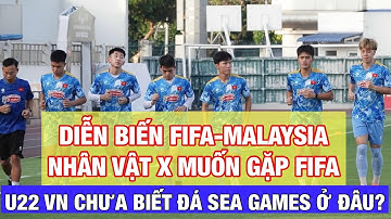 NHÂN VẬT X MUỐN CÙNG FAM GẶP FIFA, U22 VIỆT NAM CHỜ TIN ĐỔI SÂN THI ĐẤU Ở SEA GAMES 33