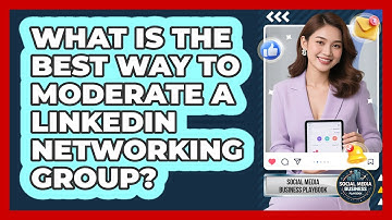 What Is The Best Way To Moderate A LinkedIn Networking Group? - Social Media Business Playbook