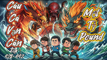 [ CÂU CÁ VẠN CÂN ] Tập 428-442  | Một Tỷ Ppound! Một Sức Nặng Mà Con Người Không Thể Chịu Đựng Nổi