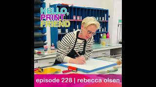 Episode 228: Rebecca Olsen | Hello, Print Friend