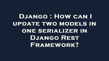 Django : How can I update two models in one serializer in Django Rest Framework?