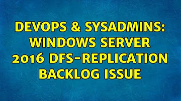 DevOps & SysAdmins: Windows Server 2016 DFS-Replication backlog issue
