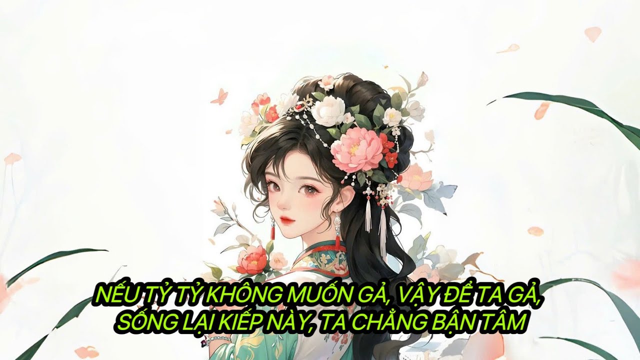 [FULL] NẾU TỶ TỶ KHÔNG MUỐN GẢ, VẬY ĐỂ TA GẢ, SỐNG LẠI KIẾP NÀY, TA CHẲNG BẬN TÂM