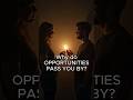 Why do opportunities pass you by?