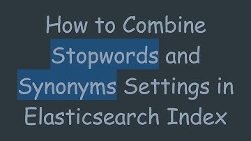 How to Combine Stopwords and Synonyms Settings in Elasticsearch Index