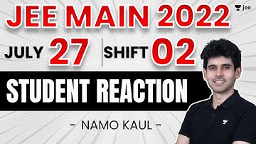 JEE Main 2022 2nd Attempt: Student Reaction - 27th July - Shift 2 | Unacademy JEE | Namo Kaul