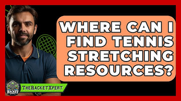 Where Can I Find Tennis Stretching Resources? - The Racket Xpert