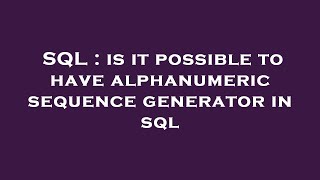 SQL : is it possible to have alphanumeric sequence generator in sql