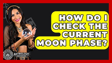 How Do I Check The Current Moon Phase? - Astrology Awakening