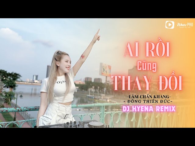 Ai Rồi Cũng Thay Đổi | DJ Hyena Remix | LÂM CHẤN KHANG - ĐÔNG THIÊN ĐỨC | Tình Đậm Sâu Tình Vẫn Tan class=