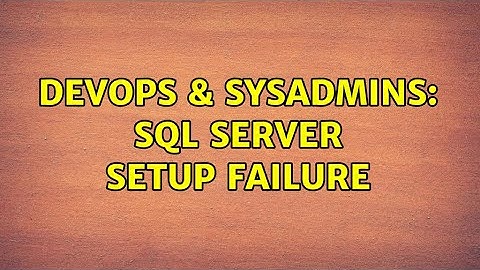 DevOps & SysAdmins: SQL Server Setup failure (3 Solutions!!)