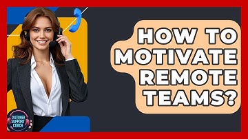 How To Motivate Remote Teams? - Customer Support Coach