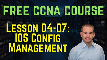 Free CCNA 200-301 Course 04-07: IOS Configuration Management