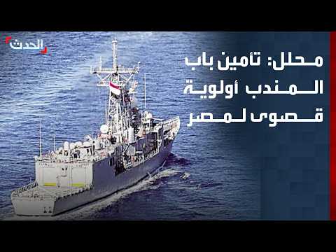 محلل: مصر تستبق تفاقم التصعيد الإقليمي وتأمين باب المندب أولوية قصوى