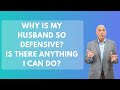 Why Is My Husband So Defensive? Is There Anything I Can Do? | Paul Friedman