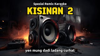 KISINAN 2 KARAOKE || SPESIAL REMIX MUSIC FULL BASS