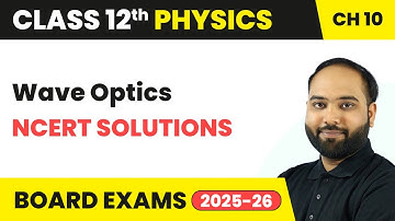 Wave Optics - NCERT Solutions | Class 12 Physics Chapter 10 | CBSE 2025-26