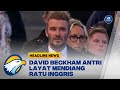 David Beckham Ikut Antre 12 Jam demi Melayat Ratu Elizabeth II