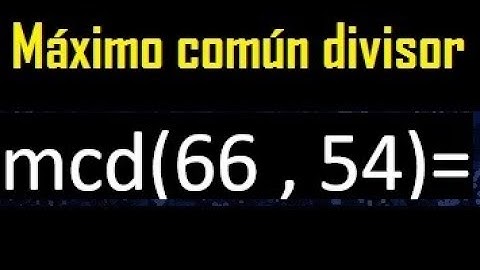 mcd 66 y 54 , maximo comun divisor , como se halla , ejemplos