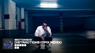 Section303 - Distractions (OPIX Remix)