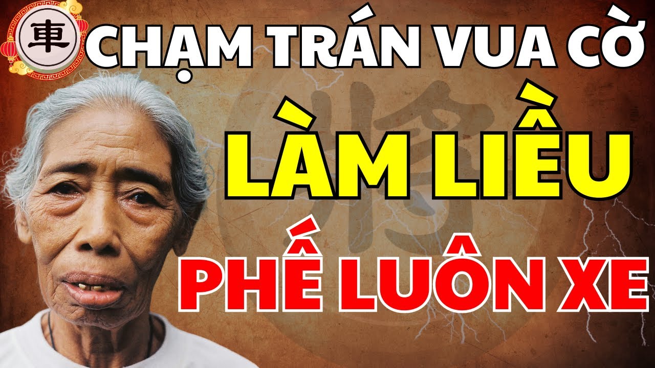 BÀ LÃO LÀM LIỀU PHẾ XE TRANH GIÀNH 2 TỶ TRƯỚC VUA CỜ TRUNG QUỐC