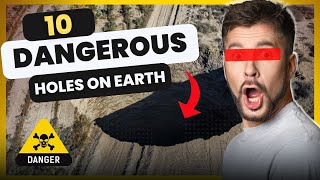 10 Most Dangerous Holes on Planet Earth