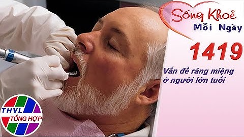 Vấn đề răng miệng ở người lớn tuổi ​| Sống khỏe mỗi ngày - Kỳ 1419