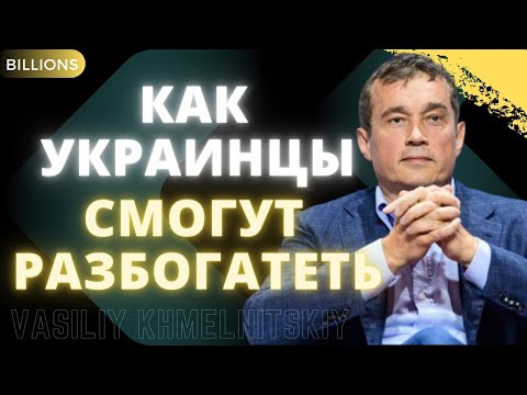 Как украинцы смогут разбогатеть подняв производство и экономику? Василий Хмельницкий. Миллиарды