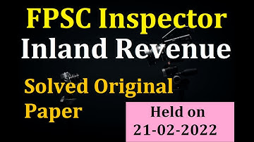 FPSC FBR Inspector Inland Revenue Original Paper held on 21-02-2022 | FBR Inspector Inland Rev Paper