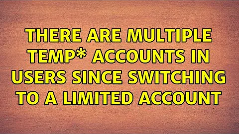 There are multiple TEMP\* accounts in Users since switching to a limited account