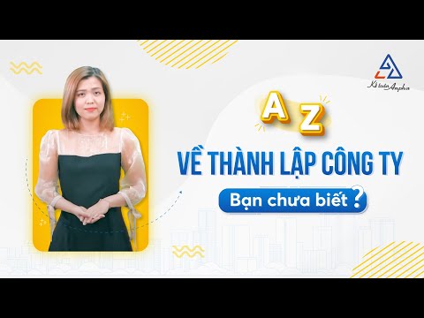A - Z VỀ THÀNH LẬP CÔNG TY, DOANH NGHIỆP CÓ THỂ BẠN CHƯA BIẾT