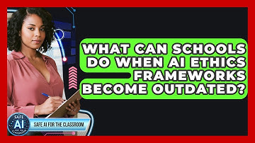 What Can Schools Do When AI Ethics Frameworks Become Outdated? - Safe AI for The Classroom