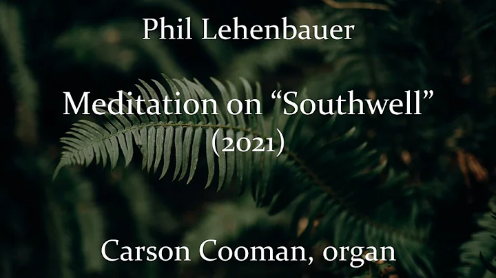 Phil Lehenbauer  Meditation on Southwell (2021) for organ