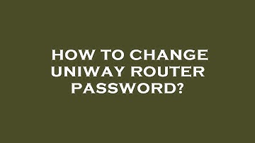 How to change uniway router password?