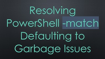 Resolving PowerShell -match Defaulting to Garbage Issues
