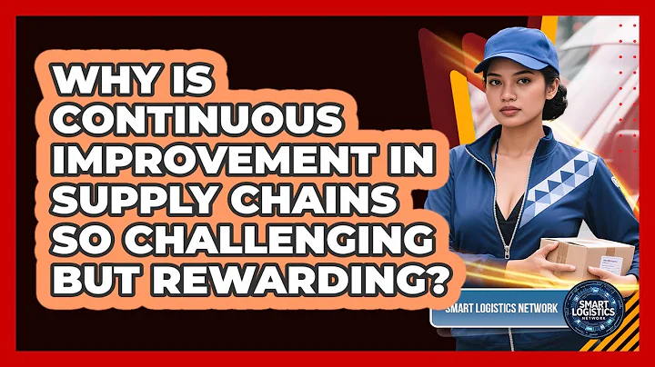 Why Is Continuous Improvement In Supply Chains So Challenging But Rewarding?