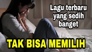 Lagu Paling Sedih | TAK BISA MEMILIH
