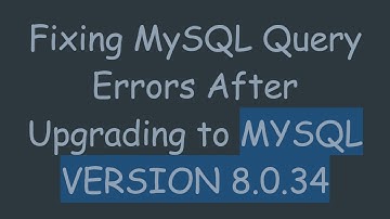 Fixing MySQL Query Errors After Upgrading to MYSQL VERSION 8.0.34