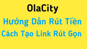 Hướng dẫn rút tiền Olacity|Cách kiếm tiền với nhiệm vụ rút gọn link Olacity