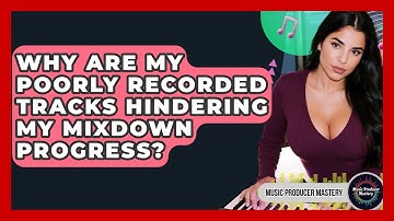 Why Are My Poorly Recorded Tracks Hindering My Mixdown Progress? - Music Producer Mastery