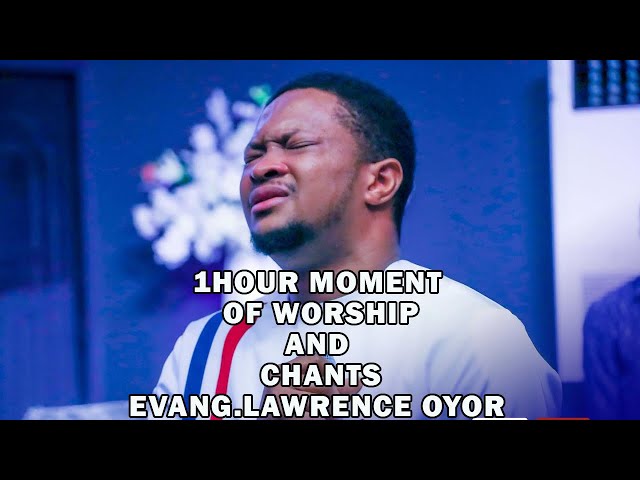 1 HOUR MOMENT OF WORSHIP AND CHANTS | EVANG.LAWRENCE OYOR class=