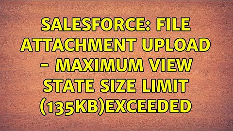 Salesforce: File Attachment Upload - Maximum View State Size limit (135kB)exceeded (6 Solutions!!)